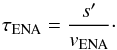 \begin{equation} \tau_{\rm ENA} = \frac{s'}{v_{\rm ENA}}\cdot \label{eq-tau-ena} \end{equation}