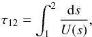 \begin{equation} \tau_{12} = \int_1^2 \frac{{\rm d}s}{U(s)}, \label{eq-tau-int} \end{equation}
