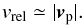 \begin{equation} v_{\rm rel} \simeq | \vec{v}_{\rm p} |. \end{equation}