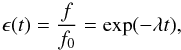 \begin{equation} \epsilon(t) = \frac{f}{f_0} = \exp (-\lambda t), \end{equation}