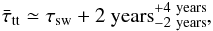 \begin{equation} \bar{\tau}_{\rm tt} \simeq \tau_{\rm sw} + 2 \ \mathrm{years} \substack{+ 4 \ \mathrm{years} \\ - 2 \ \mathrm{years}}, \end{equation}