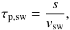 \begin{equation} \tau_{\rm p,sw} = \frac{s}{v_{\rm sw}}, \label{eq-tau-sw} \end{equation}