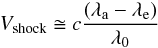 \begin{eqnarray} V_{\mbox{\scriptsize shock}} \cong c\frac{(\lambda_{\rm a}-\lambda_{\rm e})}{\lambda_{0}} \end{eqnarray}