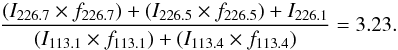 \begin{eqnarray*} \frac{(I_{226.7}\times f_{226.7}) + (I_{226.5}\times f_{226.5}) + I_{226.1}} {(I_{113.1}\times f_{113.1}) + (I_{113.4}\times f_{113.4})} = 3.23. \end{eqnarray*}