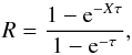 \begin{eqnarray*} R = \frac{1 - {\rm e}^{-X\tau}}{1 - {\rm e}^{-\tau}}, \end{eqnarray*}