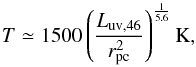 \begin{equation} T\simeq 1500 \left(\frac{L_{\rm uv,46}}{r_{\rm pc}^2}\right)^\frac{1}{5.6} \mbox{K}, \end{equation}