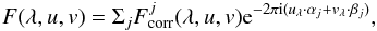 \begin{equation} F(\lambda,u,v)= \Sigma_j F_{\rm corr}^j(\lambda,u,v) {\rm e}^{-2\pi {\rm i}(u_\lambda\cdot \alpha_j+v_\lambda\cdot \beta_j)}, \end{equation}