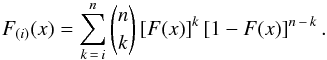 \begin{equation} \label{eq:F_order} F_{(i)}(x)=\sum_{k\,=\,i}^n\binom{n}{k}\left[F(x)\right]^k\left[1-F(x)\right]^{n\,-\,k} . \end{equation}