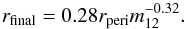 \begin{eqnarray} r_{\mathrm{final}} = 0.28 r_{\mathrm{peri}} m_{\mathrm{12}} ^{-0.32}. \notag \end{eqnarray}