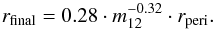 \begin{equation} r_{\mathrm{final}} = 0.28 \cdot m_{\mathrm{12}} ^{-0.32} \cdot r_{\mathrm{peri}} . \label{eq:fitformula} \end{equation}
