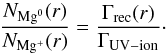 \begin{equation} \frac{N_\mathrm{Mg^{0}}(r)}{N_\mathrm{Mg^{+}}(r)}=\frac{\Gamma_{\mathrm{rec}}(r)}{\Gamma_{\mathrm{UV-ion}}}\cdot \label{pop_ratio} \end{equation}