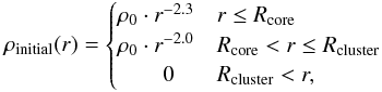 Mathematical equation: \begin{equation} \rho_{\mathrm{initial}}(r) = \begin{cases} \rho_0 \cdot r^{-2.3} & r \leq R_{\mathrm{core}} \\ \rho_0 \cdot r^{-2.0} & R_{\mathrm{core}} < r \leq R_{\mathrm{cluster}}\\ \qquad 0 & R_{\mathrm{cluster}} < r, \end{cases} \label{olczak_distribution} \end{equation}