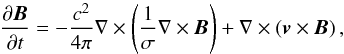 \begin{equation} \frac{\partial \vec{B}}{\partial t} = - \frac{c^2}{4\pi} {\mathbf \nabla} \times \left(\frac{1}{\sigma} {\mathbf \nabla} \times \vec{B}\right) + {\mathbf \nabla} \times \left(\vec{v} \times \vec{B}\right) , \label{eq:ind} \end{equation}