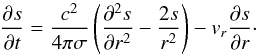\begin{equation} \frac{\partial {s}}{\partial t} = \frac{c^{2}}{4\pi\sigma}\left(\frac{\partial ^{2} s}{\partial r^{2}}-\frac{2s}{r^2}\right) - v_r\frac{\partial s}{\partial r} \cdot \label{eq:stokes1} \end{equation}