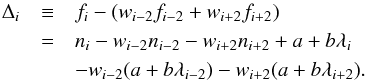 \begin{eqnarray} \Delta_i & \equiv & f_i - (w_{i-2}f_{i-2} + w_{i+2}f_{i+2})\nonumber \\ & = & n_i - w_{i-2}n_{i-2} - w_{i+2}n_{i+2} + a + b \lambda_i \nonumber \\ & & - w_{i-2}(a + b \lambda_{i-2}) - w_{i+2}(a + b \lambda_{i+2})\label{eq:defining_iota} . \end{eqnarray}
