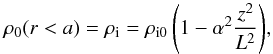\begin{equation} \label{rhoi} {\rho_0}(r<a)={\rho_{\rm i}}={\rho_{\rm i0}\left(1-\alpha^2{z^2\over L^2}\right )}, \end{equation}
