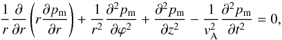 \begin{equation} \label{general} {1 \over r}{\partial\over\partial r} \left(r{\partial p_{\rm m}\over \partial r}\right)+{1 \over r^2}{\partial^2 p_{\rm m}\over \partial\varphi^2}+{\partial^2 p_{\rm m}\over\partial z^2}- {1\over v_{\rm A}^2}{\partial^2 p_{\rm m}\over\partial t^2}=0, \end{equation}