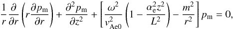 \begin{equation} \label{eq-outside} {1\over r}{\partial\over\partial r}\left(r{\partial p_{\rm m}\over \partial r}\right)+{\partial^2 p_{\rm m}\over\partial z^2} + \left [{\omega^2\over v_{\rm Ae0}^2 }\left (1- {{\alpha_{\rm e}^2 z^2}\over L^2}\right ) - {m^2\over r^2}\right]p_{\rm m}=0, \end{equation}