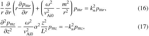 \begin{eqnarray} \label{eq-inside-r} &&{1\over r}{\partial\over\partial r}\left(r{\partial p_{{\rm m}r}\over \partial r}\right)+\left({\omega^2\over v_{\rm Ai0}^2} - {m^2 \over r^2}\right)p_{{\rm m}r}=k_n^2 p_{{\rm m}r}, \\ \label{eq-inside-z} &&{\partial^2 p_{{\rm m}z}\over\partial z^2 }- {{\omega^2\over v_{\rm Ai0}^2}\alpha^2{z^2\over L^2}p_{{\rm m}z}}=-k_n^2 p_{{\rm m}z}, \end{eqnarray}