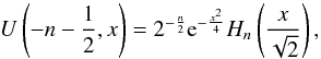 \begin{equation} \label{U} U\left(-n-{1\over 2},x\right )=2^{-{n\over 2}}\mathrm{e}^{-{{x^2}\over 4}}H_n\left ({x\over{\sqrt{2}}}\right ), \end{equation}
