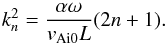 \begin{equation} \label{k_n} k^2_n={{\alpha\omega}\over{v_{\rm Ai0}L}}(2n+1). \end{equation}
