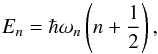 \begin{equation} E_n = \hbar \omega_n \left (n+{1\over 2}\right ), \end{equation}