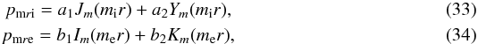 \begin{eqnarray} \label{sollution-generali} p_{{\rm m}r{\rm i}}=a_1J_m(m_{\rm i} r)+a_2Y_m(m_{\rm i} r), \\ \label{sollution-generale} p_{{\rm m}r{\rm e}}=b_1I_m(m_{\rm e} r)+b_2K_m(m_{\rm e} r), \end{eqnarray}