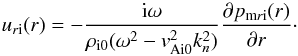 \begin{equation} \label{uri1} u_{r{\rm i}}(r)= -{{\mathrm{i}\omega\over{\rho_{\rm i0}(\omega^2-{v^2_{\rm Ai0}}k^2_n)}}{\partial p_{{\rm m}r{\rm i}}(r)\over \partial r}}\cdot \end{equation}