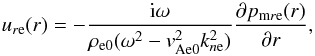 \begin{equation} \label{ure1} u_{r{\rm e}}(r)= -{{\mathrm{i}\omega\over{\rho_{\rm e0}(\omega^2-{v^2_{\rm Ae0}}k^2_{n{\rm e}})}}{\partial p_{{\rm m}r{\rm e}}(r)\over \partial r}}, \end{equation}