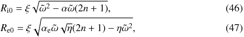 \begin{eqnarray} \label{Rio} &&R_{\rm i0}=\xi \sqrt{{\tilde \omega}^2-{\alpha}{\tilde \omega}(2n+1)}, \\\label{Reo} &&R_{\rm e0}=\xi \sqrt{{\alpha_{\rm e}}{\tilde \omega}\sqrt{\eta}(2n+1)-\eta {\tilde \omega}^2}, \end{eqnarray}