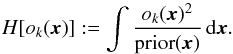 \begin{equation} H[o_k({\vec{x}})] := \int \frac{o_k({\vec{x}})^2}{{\rm prior}({\vec{x}})} \,{\rm d}{\vec{x}}. \label{equ:imagerec:equ8} \end{equation}