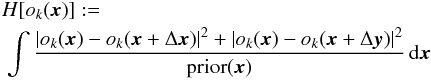 \begin{eqnarray} H[o_k({\vec{x}})] := \hspace{5.5cm} \nonumber \\ \int \frac{|o_k({\vec{x}})-o_k({\vec{x}}+\Delta {\vec{x}})|^2 + |o_k({\vec{x}})-o_k({\vec{x}}+\Delta {\vec{y}})|^2}{{\rm prior}({\vec{x}})} \, {\rm d}{\vec{x}} \label{equ:imagerec:equ10} \end{eqnarray}