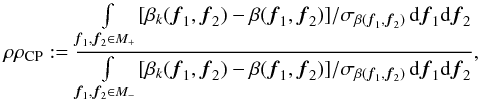 \begin{equation} \rho \rho_{\rm CP} := \frac{\int \limits_{{\vec{f}_1},{\vec{f}_2} \in M_+} [\beta_k({\vec{f}_1},{\vec{f}_2})-\beta({\vec{f}_1},{\vec{f}_2})]/\sigma_{\beta({\vec{f}_1},{\vec{f}_2})}\,{\rm d}{\vec{f}_1} {\rm d}{\vec{f}_2}} {\int \limits_{{\vec{f}_1},{\vec{f}_2} \in M_-} [\beta_k({\vec{f}_1},{\vec{f}_2})-\beta({\vec{f}_1},{\vec{f}_2})]/\sigma_{\beta({\vec{f}_1},{\vec{f}_2})}\,{\rm d}{\vec{f}_1} {\rm d}{\vec{f}_2}}, \label{equ:imagerec:equ12} \end{equation}