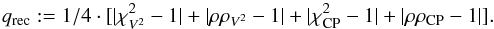 \begin{equation} {q_{\rm rec}} := 1/4 \cdot [|\chi^2_{V^2}-1| + |\rho \rho_{V^2}-1| + |\chi^2_{\rm CP}-1| + |\rho \rho_{\rm CP}-1|]. \label{equ:imagerec:equ13} \end{equation}