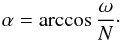 Mathematical equation: \begin{equation} \label{eq:2} \alpha = \arccos{\frac{\omega}{N}}\cdot \end{equation}