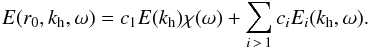 Mathematical equation: \begin{equation} \label{eq:13} E(r_0,k_{\rm h},\omega) = c_1 E(k_{\rm h}) \chi(\omega) + \sum_{i\,>\,1}c_i E_i(k_{\rm h},\omega) \hbox{.} \end{equation}