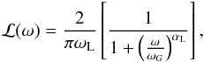 Mathematical equation: \begin{eqnarray} \label{eq:15} \mathcal{L}(\omega) = \frac{2}{\pi \omega_{\rm L}}\left[\frac{1}{1+\left(\frac{\omega}{\omega_G}\right) ^{\alpha_{\rm L}}}\right] \hbox{,} \end{eqnarray}