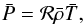 Mathematical equation: \begin{equation} \label{eq:11} \bar{{P}} = \mathcal{R} \bar\rho \bar{{T}} \hbox{,} \end{equation}