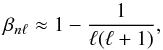 Mathematical equation: \begin{equation} \label{eq:22} \beta_{n\ell} \approx 1-\frac{1}{\ell(\ell+1)}\hbox{,} \end{equation}