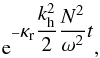 Mathematical equation: \begin{equation} \label{eq:17} {\rm e}^{-\displaystyle\kappa_{\rm r} \displaystyle\frac{k_{\rm h}^2}{2}\frac{N^2}{\omega^2}t} \hbox{,} \end{equation}