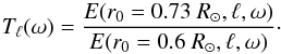 Mathematical equation: \begin{equation} \label{eq:30} T_\ell(\omega) = \frac{E(r_0=0.73~R_\odot,\ell,\omega)}{E(r_0=0.6~R_\odot,\ell,\omega)}\cdot \end{equation}