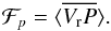 Mathematical equation: \begin{equation} \label{eq:32} \mathcal{F}_p = \langle \overline{V_{\rm r} P}\rangle \hbox{.} \end{equation}