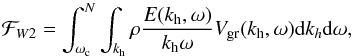 Mathematical equation: \begin{equation} \label{eq:33} \mathcal{F}_{W2} = \int_{\omega_{\rm c}}^N \int_{k_{\rm h}} \rho \frac{E(k_{\rm h},\omega)}{k_{\rm h} \omega} V_{\mathrm{gr}}(k_{\rm h},\omega) {\rm d}k_h {\rm d}\omega \hbox{,} \end{equation}