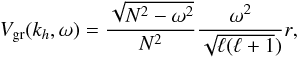 Mathematical equation: \begin{equation} \label{eq:34} V_{\mathrm{gr}}(k_h,\omega) = \frac{\sqrt{N^2-\omega^2}}{N^2}\frac{\omega^2}{\sqrt{\ell(\ell+1})}r \hbox{,} \end{equation}