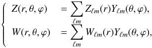 Mathematical equation: \begin{equation} \label{eq:280} \left\{ \begin{array}{ll} {Z}(r,\theta,\varphi)&=\displaystyle\sum_{\ell m}{Z}_{\ell m}(r){Y}_{\ell m}(\theta,\varphi) \hbox{,}\\[2.5mm] {W}(r,\theta,\varphi)&=\displaystyle\sum_{\ell m}{W}_{\ell m}(r){Y}_{\ell m}(\theta,\varphi) \hbox{,} \end{array} \right. \end{equation}