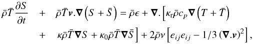 Mathematical equation: \begin{eqnarray} \label{eq:8} \bar\rho \bar{{T}}\frac{\partial {S}}{\partial t} &+& \bar\rho\bar{{T}}\vec{{{v}}}.\vec\nabla\left({S}+\bar{{S}}\right) = \bar\rho \epsilon + \vec\nabla . \left[\kappa_{\rm r}\bar\rho c_p \vec\nabla\left({T}+\bar{{T}}\right) \right.\\\nonumber &+&\left. \kappa\bar\rho\bar{{T}}\vec\nabla{S} + \kappa_0\bar\rho\bar{{T}}\vec\nabla\bar{{S}} \right] + 2\bar\rho\nu\left[e_{ij}e_{ij}-1/3\left(\vec\nabla . \vec{{{v}}}\right)^2\right] \hbox{,} \end{eqnarray}