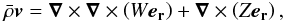Mathematical equation: \begin{eqnarray} \label{eq:29} \bar\rho\vec{{v}} = \vec\nabla\times\vec\nabla\times\left(W\vec{e_{\rm r}}\right) + \vec\nabla\times\left(Z \vec{e_{\rm r}}\right)\hbox{,} \end{eqnarray}
