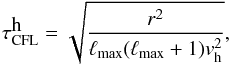 Mathematical equation: \begin{equation} \label{eq:444} \tau^{\displaystyle\mathrm{h}}_{\mathrm{CFL}}=\sqrt{\frac{r^2}{\ell_{\mathrm{max}}(\ell_{\mathrm{max}}+1){v}_\mathrm{h}^2}}, \end{equation}