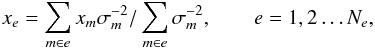 \begin{equation} \label{eq:e0} x_e=\sum_{m \in e} x_m \sigma_m^{-2}/\sum_{m \in e} \sigma_m^{-2}, \qquad e=1,2 \ldots N_e, \end{equation}