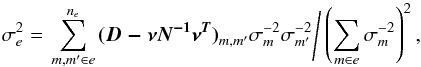 \begin{equation} \label{eq:ap2} \sigma_e^2= \left. \sum_{m,m' \in e}^{n_e} \vec{ (D- \boldsymbol{\nu} N^{-1}\boldsymbol{\nu^T}) }_{m,m'} \sigma_m^{-2}\sigma_{m'}^{-2} \right/ \left ( \sum_{m \in e}\sigma_m^{-2} \right ) ^{2}, \end{equation}